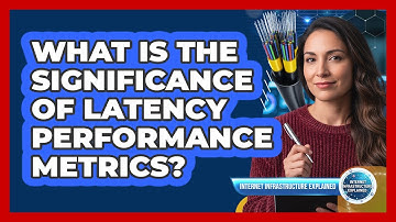 What Is The Significance Of Latency Performance Metrics?
