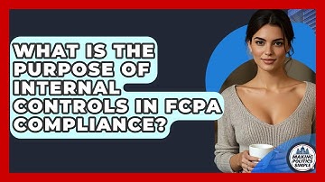 What Is The Purpose Of Internal Controls In FCPA Compliance? - Making Politics Simple