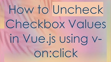 How to Uncheck Checkbox Values in Vue.js using v-on:click