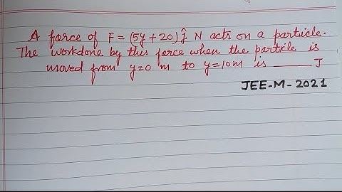 A force of F= (5y+20)j N acts on a particle the work done by this. | jee mains physics pyqs solution