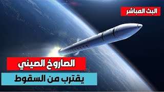 بث مباشر الصاروخ الصيني الخارج عن السيطرة لحظة بلحظة العد التنازلى Out-of-control Chinese rocket