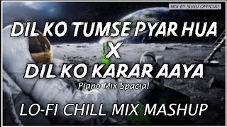 Dil Ko Tumse Pyar Hua X Dil Ko Karar Aaya Lo-Fi Chill Mix Mashup | Sugu  Mix | NTOM