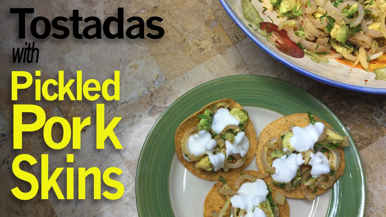 Mexican Tostadas with Pickled Pork Skins YouTube