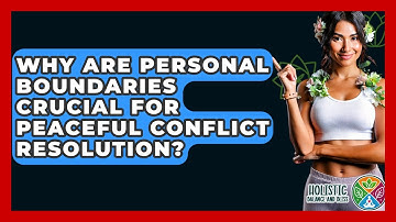Why Are Personal Boundaries Crucial For Peaceful Conflict Resolution? - Holistic Balance And Bliss