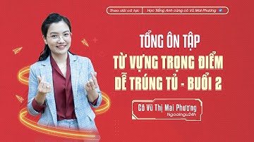 TỔNG ÔN TẬP: NHỮNG CÂU HỎI TỪ VỰNG CHỌN LỌC - DỄ TRÚNG TỦ NHẤT (BUỔI 2) @CoVuMaiPhuong