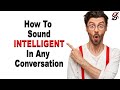 How to sound intelligent in any Conversation