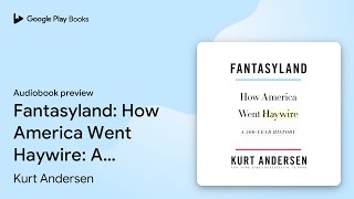 Fantasyland: How America Went Haywire: A… by Kurt Andersen · Audiobook preview