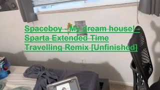 Spaceboy - My dream house! - Sparta Extended Time Travelling Remix [Unfinished]