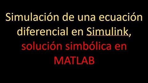 Ecuación diferencial, simulación en Simulink, solución simbólica en MATLAB, comparación de gráficas