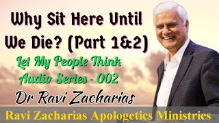 Why Sit Here Until We Die? (Part 1&2) -LMPT Series - 002 ||Dr Ravi Zacharias #letmypeoplethink