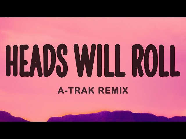 Yeah Yeah Yeahs - Heads Will Roll (A-Trak Remix) (Lyrics)