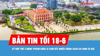 Evening News for June 18: 3rd Session of the 11th Ho Chi Minh City People's Council to Review Mul...