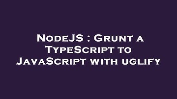 NodeJS : Grunt a TypeScript to JavaScript with uglify