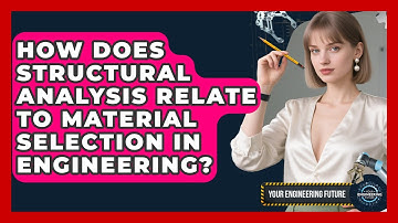 How Does Structural Analysis Relate to Material Selection in Engineering? - Your Engineering Future