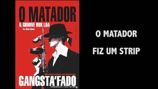 Video thumbnail of "O MATADOR - Gangsta Fado - FIZ UM STRIP"