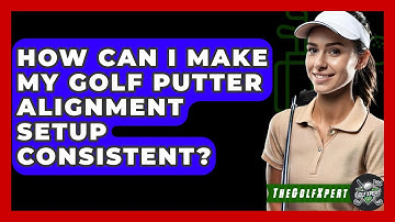 How Can I Make My Golf Putter Alignment Setup Consistent? - The Golf Xpert