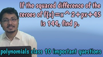 If the squared difference of the zeroes of f(x)=x^2+px+45 is 144, find p. Polynomials class 10.