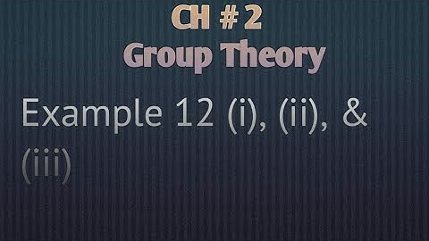 Group Theory | Example 12 (i), (ii) & (iii) | Mathematical Methods by S M Yousaf | Chap 2 {Lec 6)