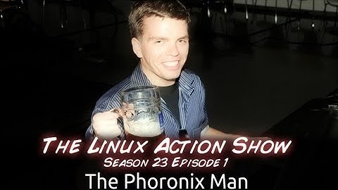 The Phoronix Man | LAS | s23e01