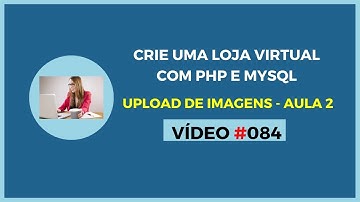 Loja Virtual Grátis com PHP e MySQL - Lição 084 - Como Upload de Imagens no PHP - Aula 2