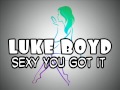 Luke BOYD - Sexy You Got It