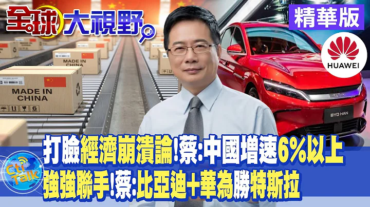 打臉"經濟崩潰論" 蔡正元:中國增速6%以上! 強強聯手!蔡正元:"比亞迪+華為"勝過特斯拉|【全球大視野】精華版 @Global_Vision - 天天要聞