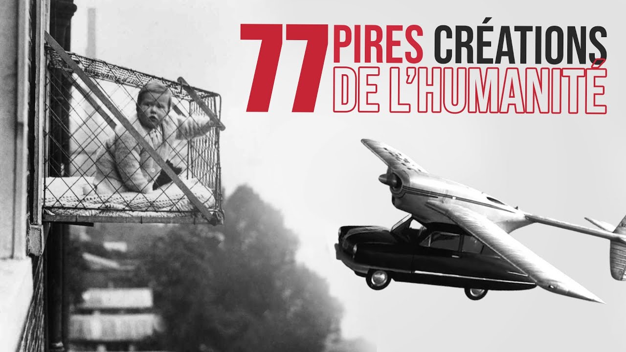 77 PIRES créations de l’HUMANITÉ !!!