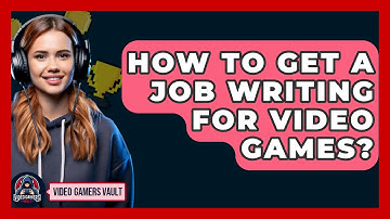 How To Get A Job Writing For Video Games? - Video Gamers Vault