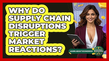Why Do Supply Chain Disruptions Trigger Market Reactions? - Learn About Economics