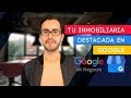 Cómo destacar tu INMOBILIARIA en Google