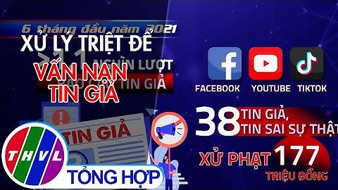 Xử lý triệt để vấn nạn tin giả
