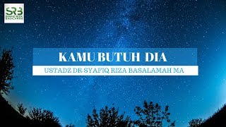 Kamu Butuh Dia  -  Ustadz DR Syafiq Riza Basalamah MA