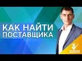 Как найти поставщика? Как не потерять деньги и как найти надежного поставщика?