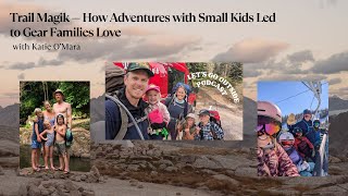 Trail Magik — How Adventures with Small Kids Led to Gear Families Love with Katie O’Mara