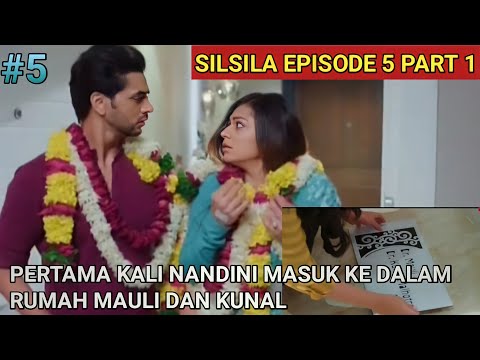 SILSILA EPISODE 5 PART 1 || MAULI MENGAJAK NANDINI TINGGAL DI DALAM RUMAHNYA