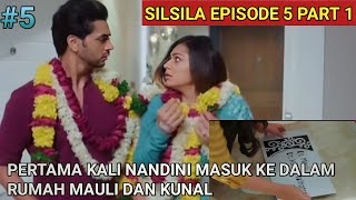 SILSILA EPISODE 5 PART 1 || MAULI INVITES NANDINI TO LIVE IN HER HOME