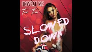 Unwrap Me - Tia Tia [Slowed Down]