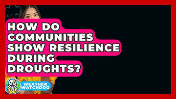 How Do Communities Show Resilience During Droughts? - Weather Watchdog