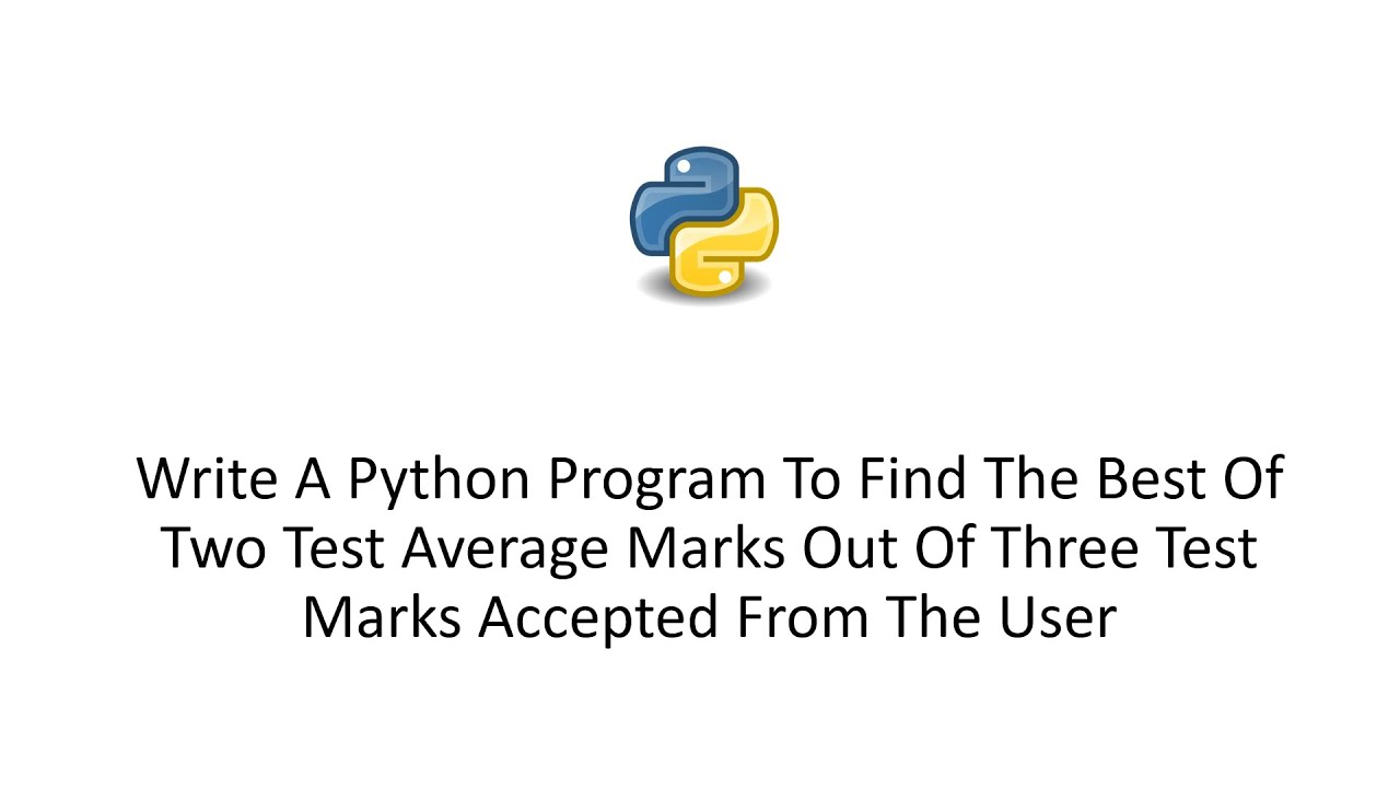 Python To Find The Best Of Two Test Average Marks Out Of Three Test ...