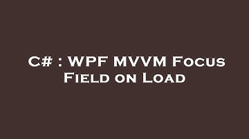 C# : WPF MVVM Focus Field on Load