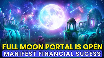 Full Moon Portal is Open: Manifest Financial Success & Freedom with the Gemini Full Moon (888Hz)