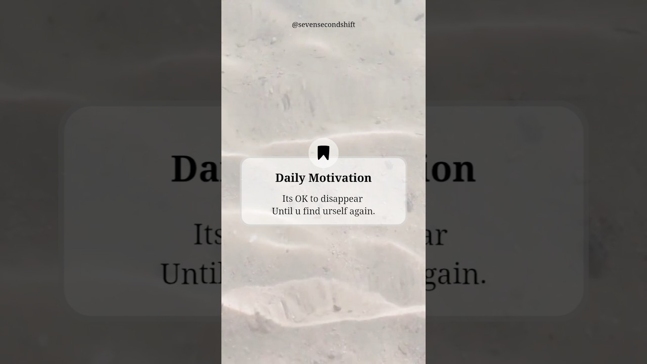 "Its OK to disappear until you find yourself again." 