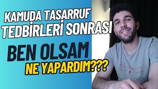 BEN OLSAM NE YAPARDIM? KAMUDA TASARRUF TEDBİRLERİ SONRASI...