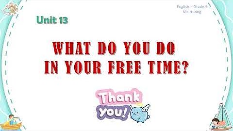 TIẾNG ANH 5 - UNIT 13: WHAT DO YOU DO IN YOUR FREE TIME? (MS.HUONG)
