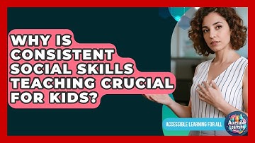 Why Is Consistent Social Skills Teaching Crucial For Kids? - Accessible Learning For All