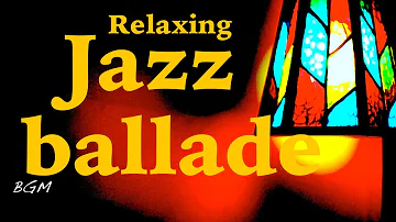 【Relaxing Jazz Music】Jazz Ballade Instrumental Music For Relax,work,Study - Background Music