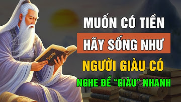 Trí Tuệ Cổ Nhân: MUỐN CÓ TIỀN Hãy Tập Sống Như Người Đã Giàu Thay Đổi Cuộc Đời | Triết Lý Cuộc Sống