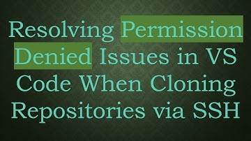 Resolving Permission Denied Issues in VS Code When Cloning Repositories via SSH