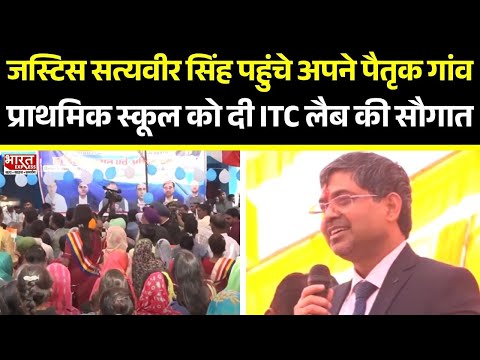 Justice Satyaveer Singh पहुंचे अपने पैतृक गांव, प्राथमिक स्कूल को दी ITC लैब की सौगात
