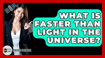 What Is Faster Than Light In The Universe? - Physics Frontier
